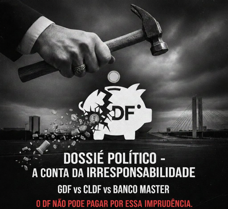 DOSSIÊ POLÍTICO  GDF vs CLDF vs Banco Master